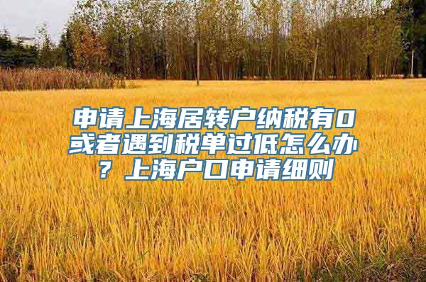 申请上海居转户纳税有0或者遇到税单过低怎么办？上海户口申请细则