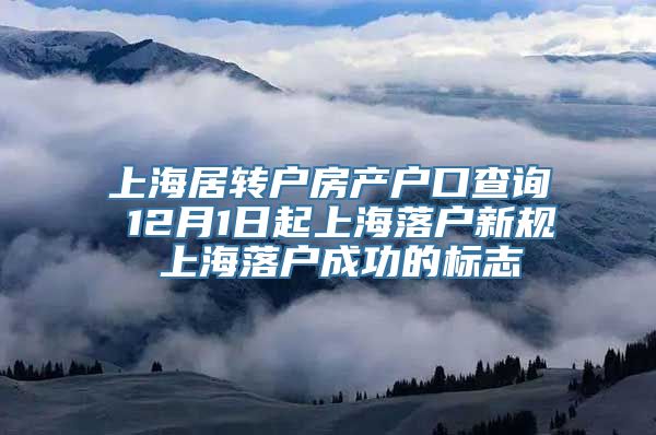 上海居转户房产户口查询 12月1日起上海落户新规 上海落户成功的标志