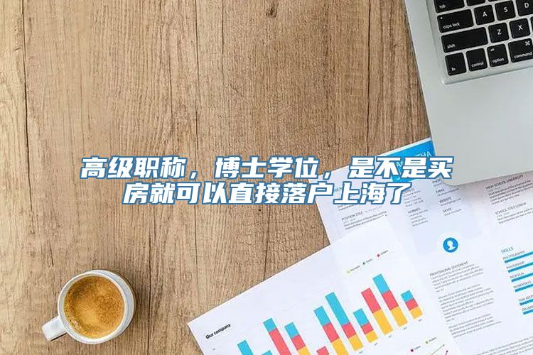 高级职称，博士学位，是不是买房就可以直接落户上海了