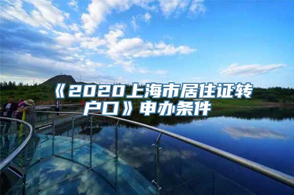 《2020上海市居住证转户口》申办条件