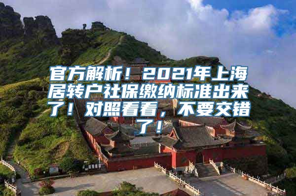 官方解析！2021年上海居转户社保缴纳标准出来了！对照看看，不要交错了！