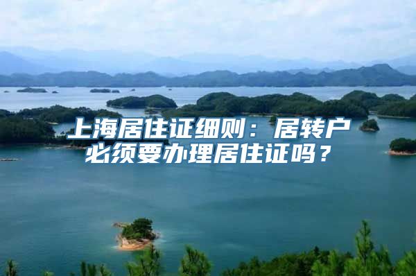 上海居住证细则：居转户必须要办理居住证吗？