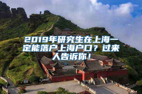 2019年研究生在上海一定能落户上海户口？过来人告诉你！