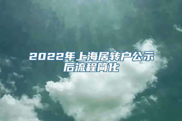 2022年上海居转户公示后流程简化