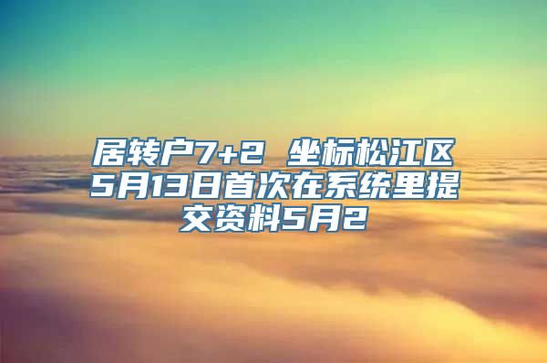 居转户7+2 坐标松江区5月13日首次在系统里提交资料5月2