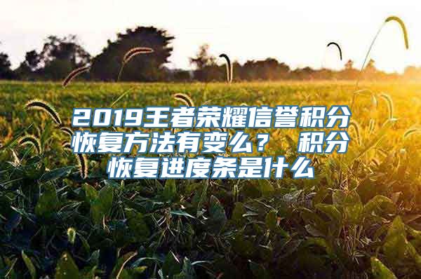 2019王者荣耀信誉积分恢复方法有变么？ 积分恢复进度条是什么