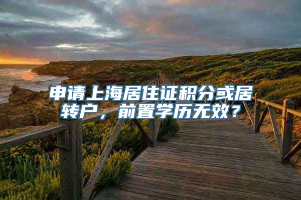 申请上海居住证积分或居转户，前置学历无效？