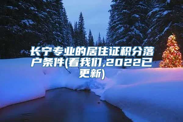 长宁专业的居住证积分落户条件(看我们,2022已更新)