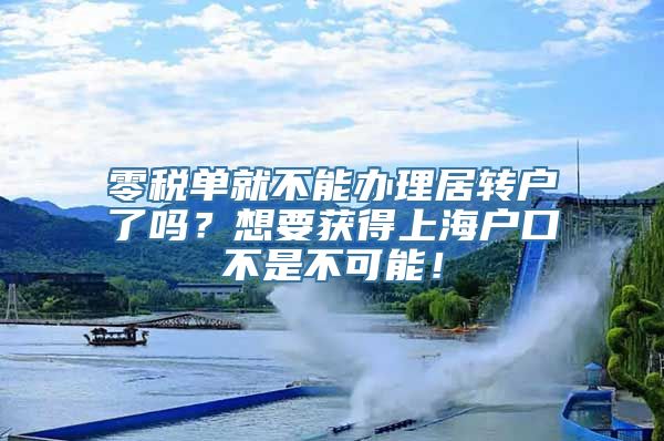 零税单就不能办理居转户了吗？想要获得上海户口不是不可能！