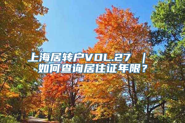 上海居转户VOL.27 ｜ 如何查询居住证年限？