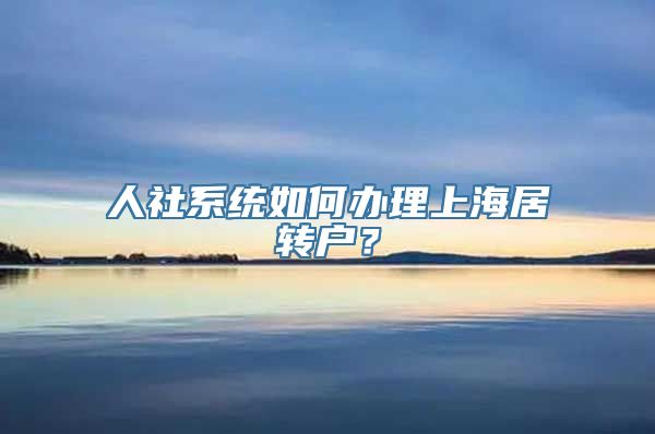 人社系统如何办理上海居转户？