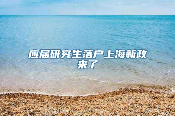 应届研究生落户上海新政来了