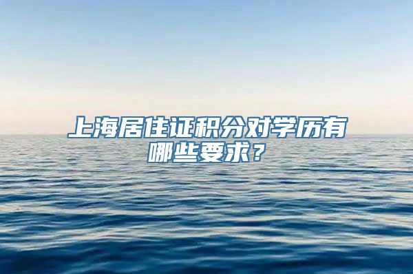 上海居住证积分对学历有哪些要求？