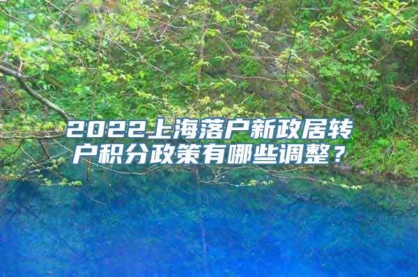 2022上海落户新政居转户积分政策有哪些调整？