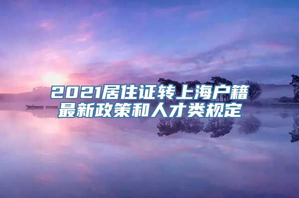 2021居住证转上海户籍最新政策和人才类规定