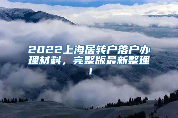 2022上海居转户落户办理材料，完整版最新整理！