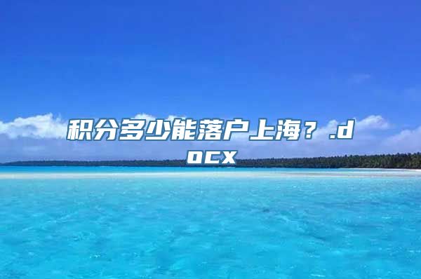 积分多少能落户上海？.docx