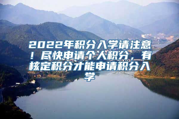 2022年积分入学请注意！尽快申请个人积分，有核定积分才能申请积分入学