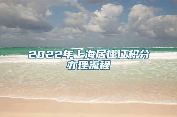 2022年上海居住证积分办理流程