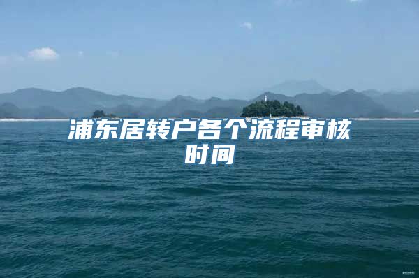 浦东居转户各个流程审核时间