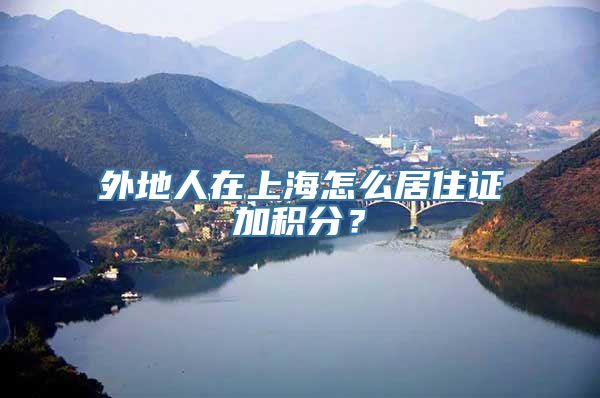 外地人在上海怎么居住证加积分？