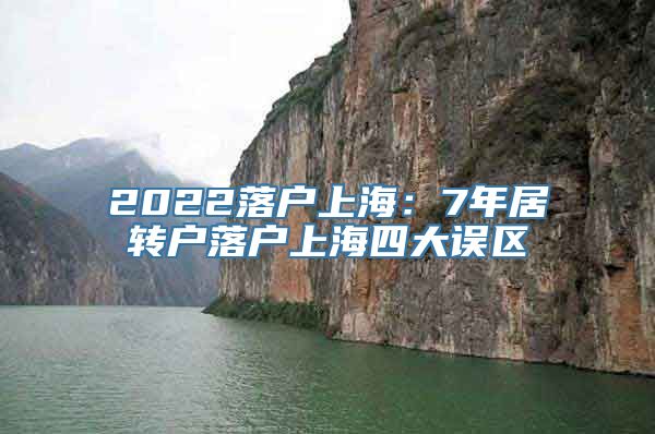 2022落户上海：7年居转户落户上海四大误区