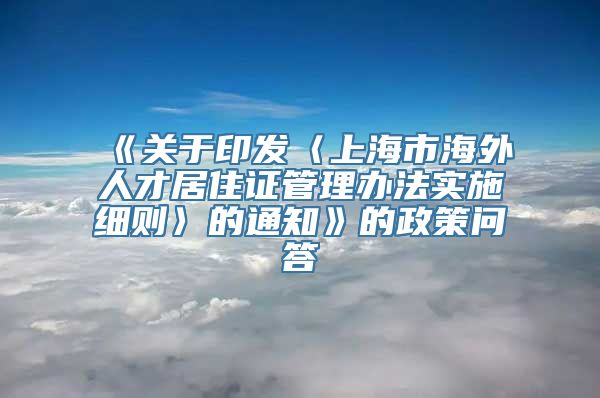 《关于印发〈上海市海外人才居住证管理办法实施细则〉的通知》的政策问答