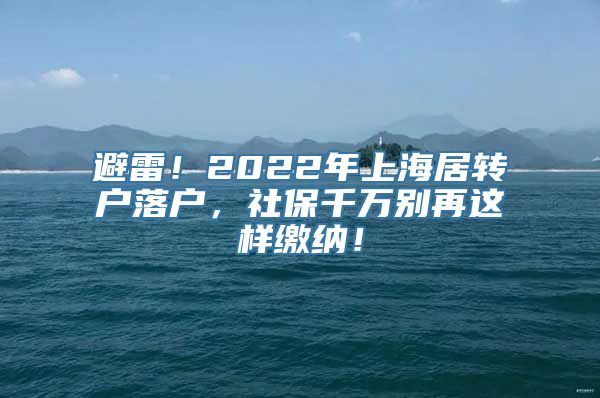 避雷！2022年上海居转户落户，社保千万别再这样缴纳！