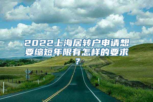 2022上海居转户申请想要缩短年限有怎样的要求？