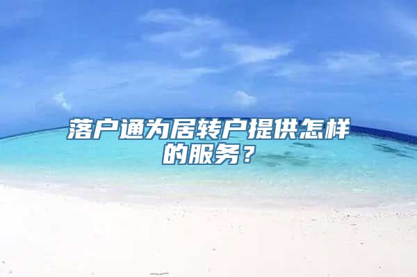 落户通为居转户提供怎样的服务？