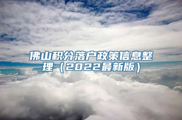 佛山积分落户政策信息整理（2022最新版）