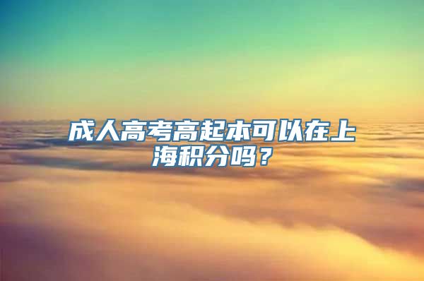 成人高考高起本可以在上海积分吗？