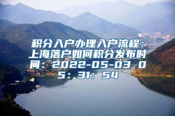 积分入户办理入户流程：上海落户如何积分发布时间：2022-05-03 05：31：54