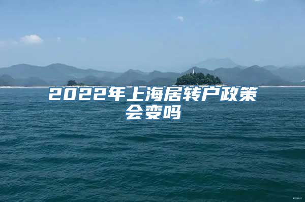 2022年上海居转户政策会变吗