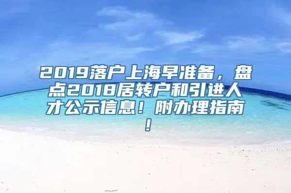 2019落户上海早准备，盘点2018居转户和引进人才公示信息！附办理指南！