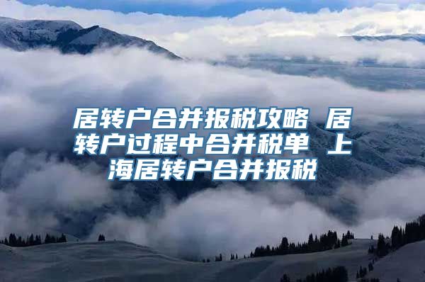 居转户合并报税攻略 居转户过程中合并税单 上海居转户合并报税