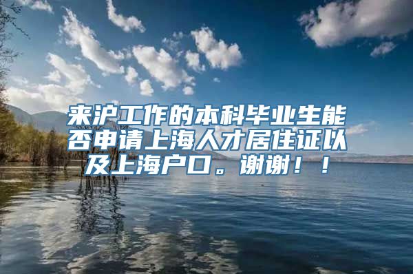 来沪工作的本科毕业生能否申请上海人才居住证以及上海户口。谢谢！！