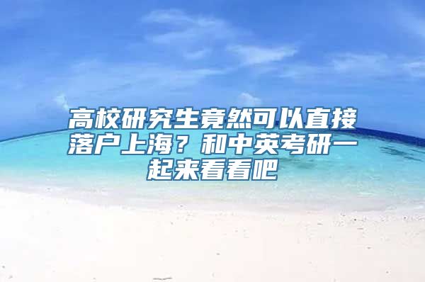 高校研究生竟然可以直接落户上海？和中英考研一起来看看吧