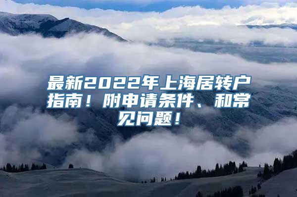 最新2022年上海居转户指南！附申请条件、和常见问题！