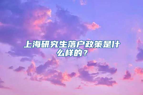 上海研究生落户政策是什么样的？