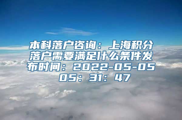 本科落户咨询：上海积分落户需要满足什么条件发布时间：2022-05-05 05：31：47