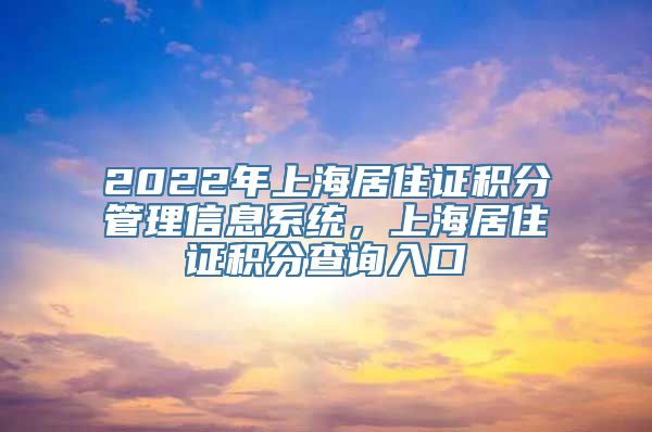 2022年上海居住证积分管理信息系统，上海居住证积分查询入口