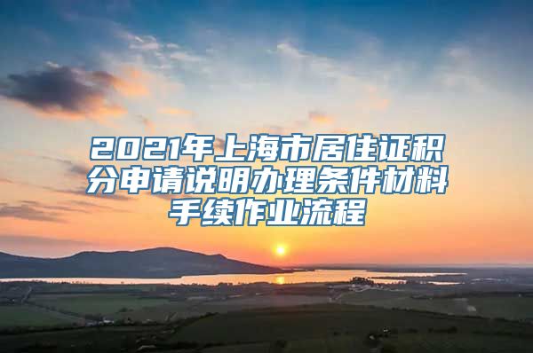 2021年上海市居住证积分申请说明办理条件材料手续作业流程