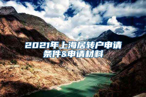 2021年上海居转户申请条件&申请材料