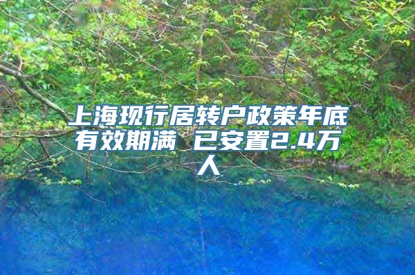 上海现行居转户政策年底有效期满 已安置2.4万人