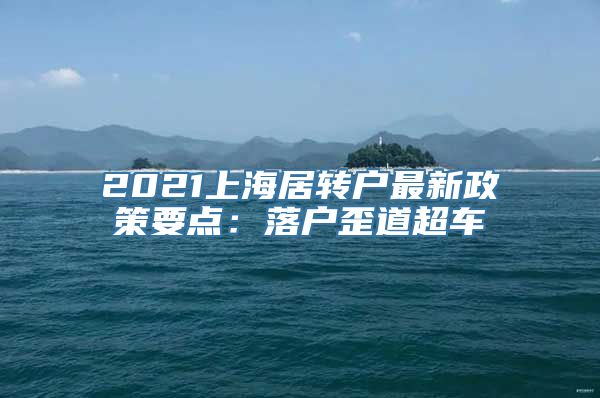 2021上海居转户最新政策要点：落户歪道超车