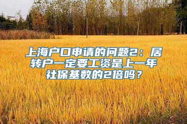 上海户口申请的问题2：居转户一定要工资是上一年社保基数的2倍吗？