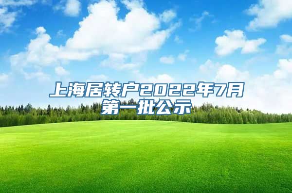 上海居转户2022年7月第一批公示