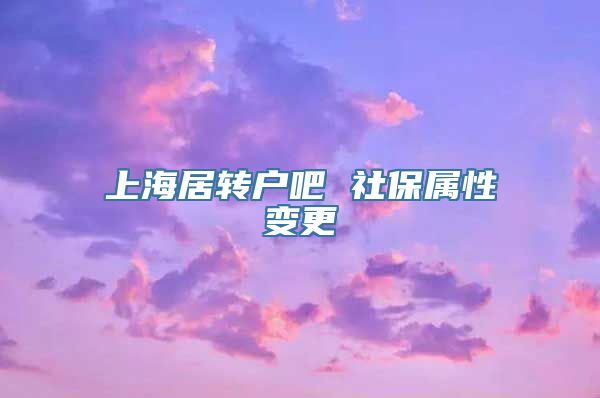 上海居转户吧 社保属性变更