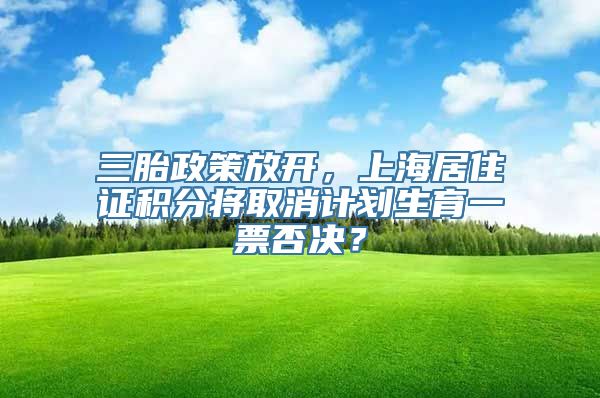 三胎政策放开，上海居住证积分将取消计划生育一票否决？